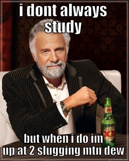 I DONT ALWAYS STUDY BUT WHEN I DO IM UP AT 2 SLUGGING MTN DEW The Most Interesting Man In The World