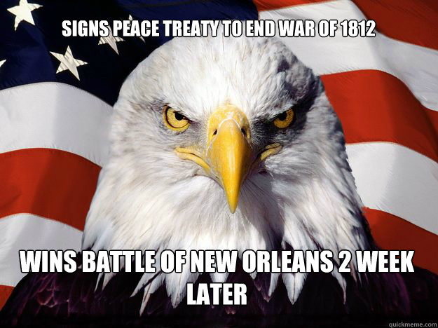 signs peace treaty to end war of 1812 wins battle of new orleans 2 week later - signs peace treaty to end war of 1812 wins battle of new orleans 2 week later  One-up America