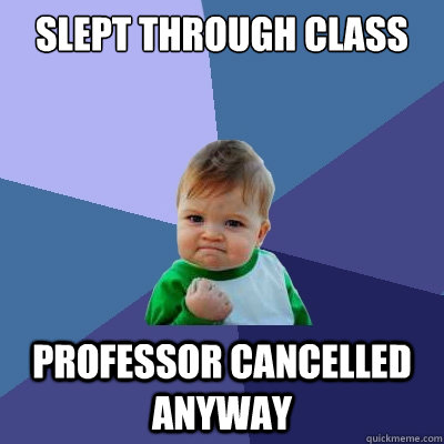 Slept through class professor cancelled anyway  Success Kid