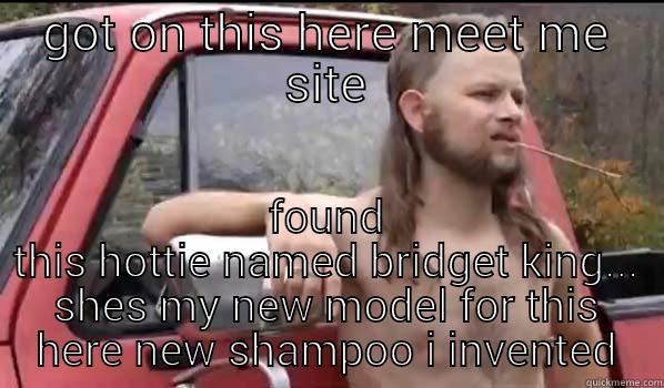 GOT ON THIS HERE MEET ME SITE FOUND THIS HOTTIE NAMED BRIDGET KING... SHES MY NEW MODEL FOR THIS HERE NEW SHAMPOO I INVENTED Almost Politically Correct Redneck