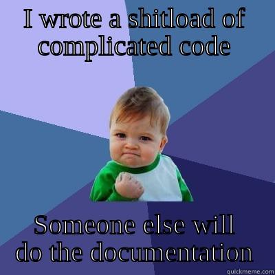 No docs for me! - I WROTE A SHITLOAD OF COMPLICATED CODE SOMEONE ELSE WILL DO THE DOCUMENTATION Success Kid