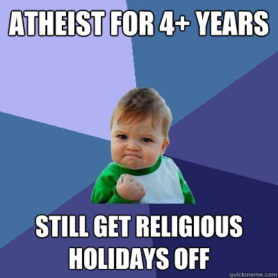 Atheist for 4+ years still get religious holidays off - Atheist for 4+ years still get religious holidays off  Success Kid