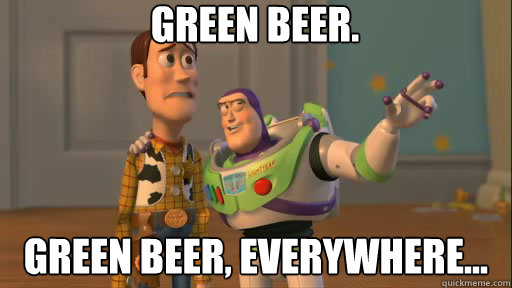 Green Beer. Green Beer, everywhere... - Green Beer. Green Beer, everywhere...  Everywhere