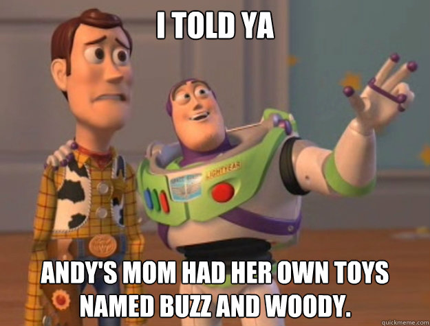 I told ya Andy's mom had her own toys named Buzz and Woody.  Buzz Lightyear