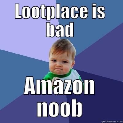 LOOTPLACE IS BAD AMAZON NOOB Success Kid