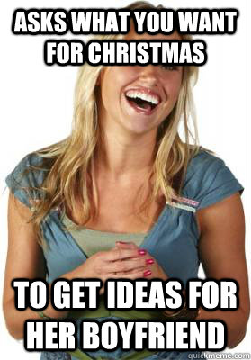 Asks what you want for christmas to get ideas for her boyfriend  Friend Zone Fiona