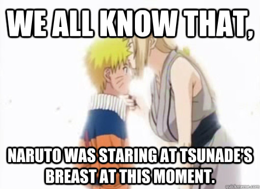 we All know that, Naruto was staring at Tsunade's Breast at this moment.  