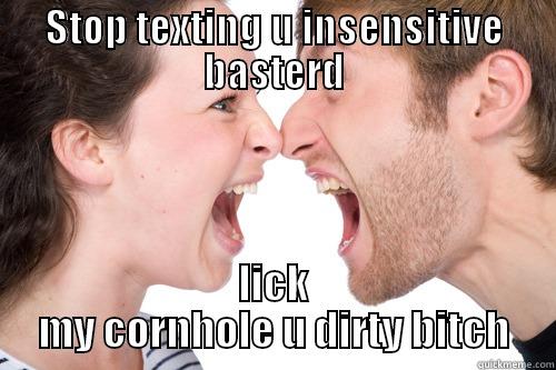 STOP TEXTING U INSENSITIVE BASTERD LICK MY CORNHOLE U DIRTY BITCH Misc