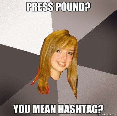 PRESS POUND? YOU MEAN HASHTAG?  Musically Oblivious 8th Grader