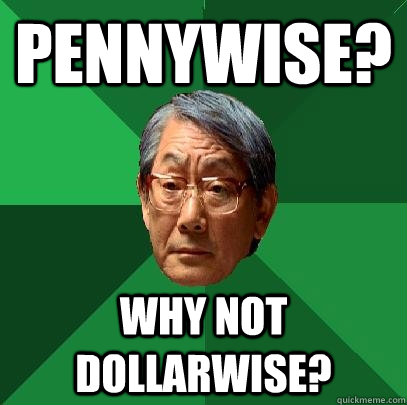 Pennywise? Why not Dollarwise? - Pennywise? Why not Dollarwise?  High Expectations Asian Father