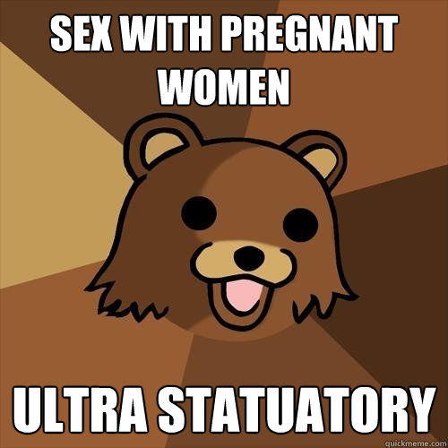 Sex with pregnant women Ultra Statuatory  Pedobear