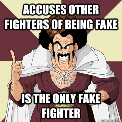 Accuses other fighters of being fake Is the only fake fighter  