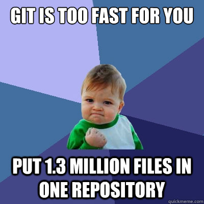 Git is too fast for you Put 1.3 million files in one repository  Success Kid