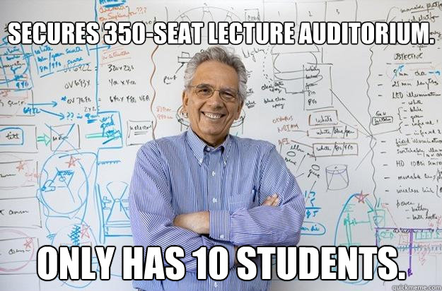 Secures 350-seat lecture auditorium. Only has 10 students.  Engineering Professor