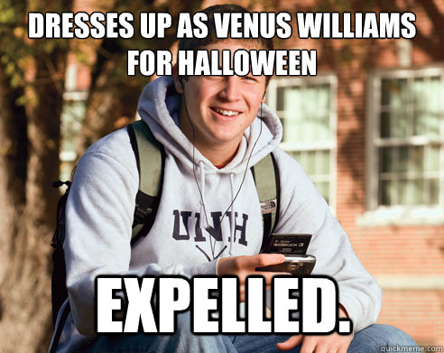 Dresses up as Venus Williams for Halloween  Expelled. - Dresses up as Venus Williams for Halloween  Expelled.  College Freshman