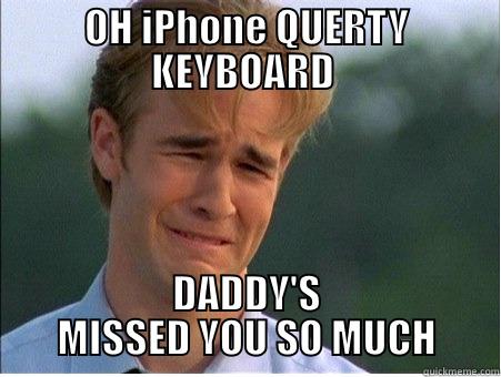 Oh QUERTY - OH IPHONE QUERTY KEYBOARD  DADDY'S MISSED YOU SO MUCH 1990s Problems