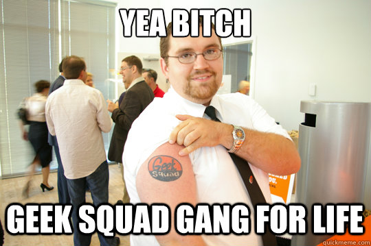 Yea Bitch Geek squad gang for life  GeekSquad Gus