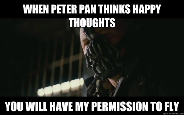 When Peter Pan thinks happy thoughts You will have my permission to fly  Badass Bane