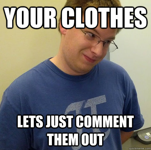 your clothes lets just comment them out  