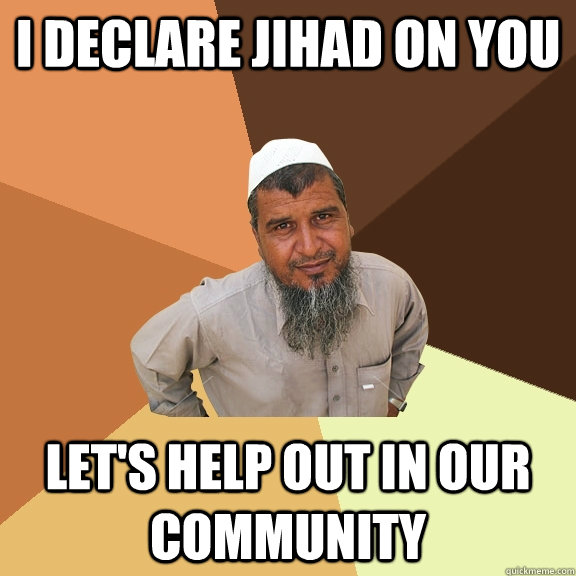 I declare jihad on you Let's help out in our community  Ordinary Muslim Man