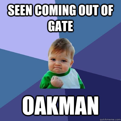 Seen coming out of gate Oakman  Success Kid