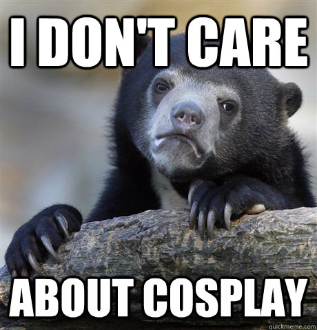 I don't care about cosplay  Confession Bear