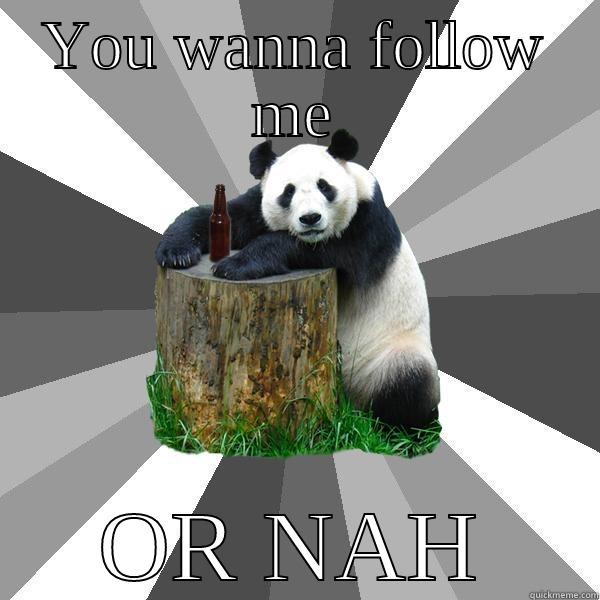 YOU WANNA FOLLOW ME OR NAH Pickup-Line Panda