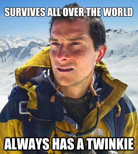 Survives all over the world Always has a twinkie  Bear Grylls