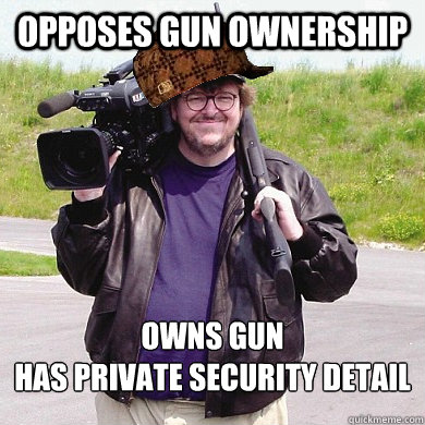 OPPOSES GUN OWNERSHIP OWNS GUN
HAS PRIVATE SECURITY DETAIL  