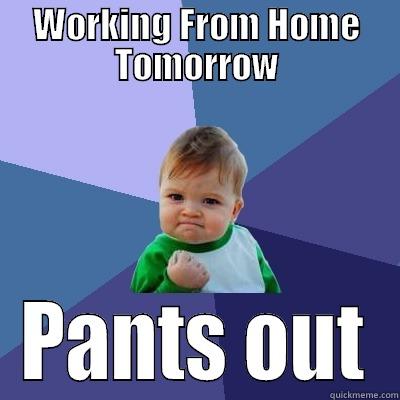 WORKING FROM HOME TOMORROW PANTS OUT Success Kid