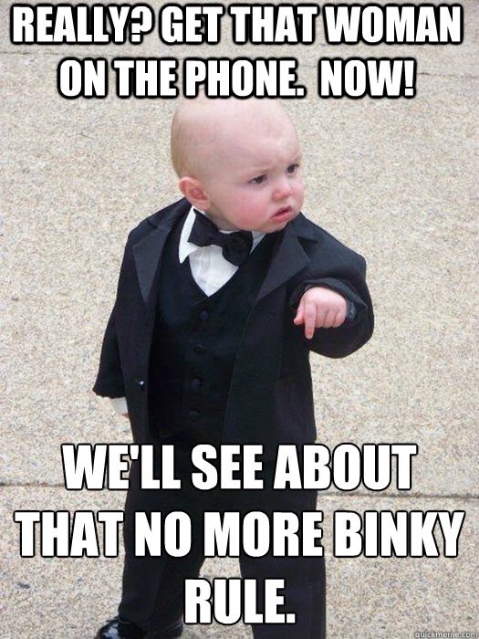 Really? Get that woman on the phone.  NOw! We'll see about that No More Binky rule.  Baby Godfather