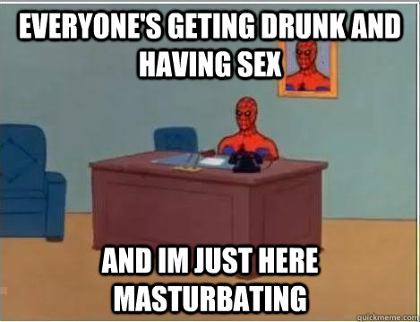 everyone's geting drunk and having sex and im just here masturbating  Spiderman Desk