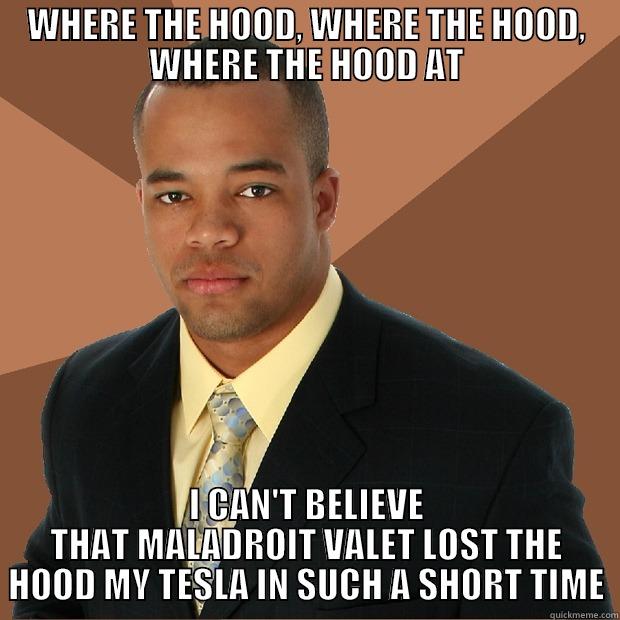 WHERE THE GOOD AT - WHERE THE HOOD, WHERE THE HOOD, WHERE THE HOOD AT I CAN'T BELIEVE THAT MALADROIT VALET LOST THE HOOD MY TESLA IN SUCH A SHORT TIME Successful Black Man