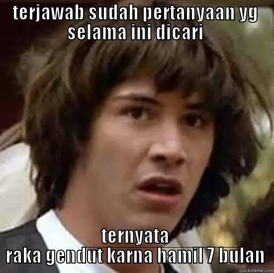 TERJAWAB SUDAH PERTANYAAN YG SELAMA INI DICARI TERNYATA RAKA GENDUT KARNA HAMIL 7 BULAN conspiracy keanu