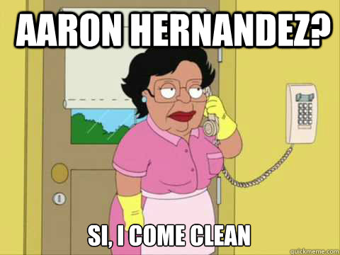  Aaron Hernandez? Si, I come Clean  Family Guy Maid Meme