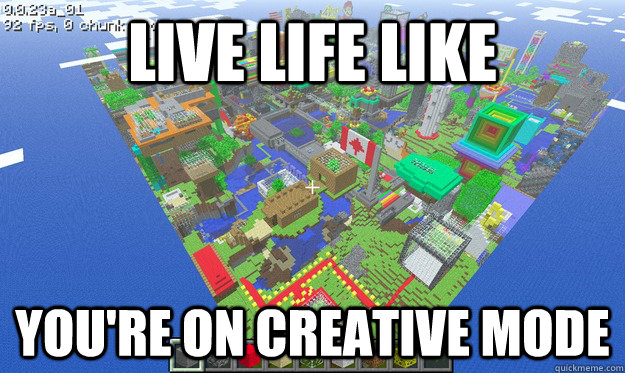 Live life like you're on creative mode - Live life like you're on creative mode  Creative Mode