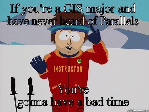 IF YOU'RE A CIS MAJOR AND HAVE NEVER HEARD OF PARALLELS YOU'RE GONNA HAVE A BAD TIME Youre gonna have a bad time