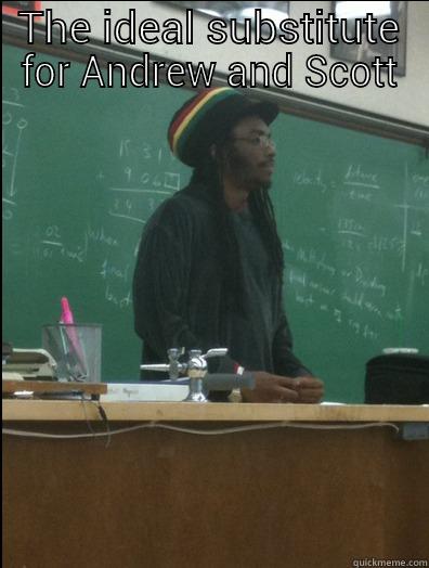 THE IDEAL SUBSTITUTE FOR ANDREW AND SCOTT  Rasta Science Teacher