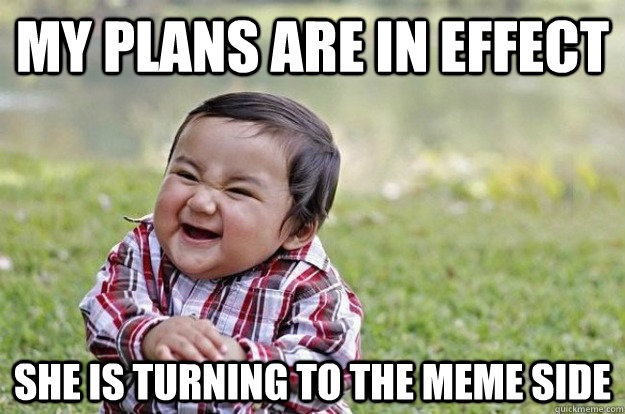 my plans are in effect she is turning to the meme side - my plans are in effect she is turning to the meme side  Evil Baby