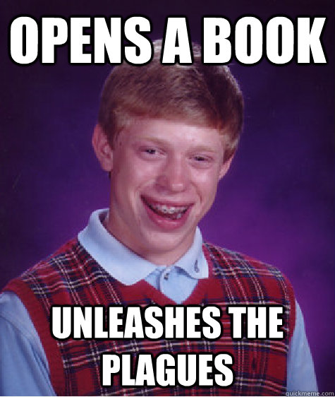 Opens a book Unleashes the plagues - Opens a book Unleashes the plagues  Bad Luck Brian