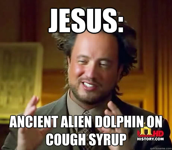 JESUS: ANCIENT ALIEN DOLPHIN ON COUGH SYRUP  Ancient Aliens