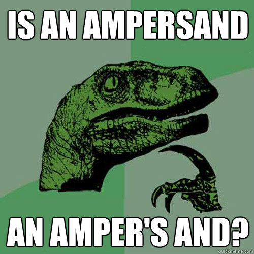 Is an ampersand an amper's and?  Philosoraptor