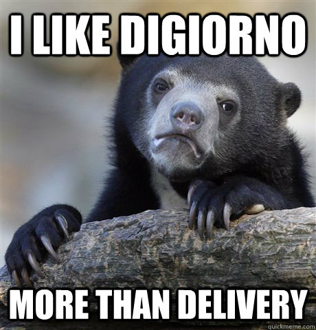 i like digiorno more than delivery  Confession Bear