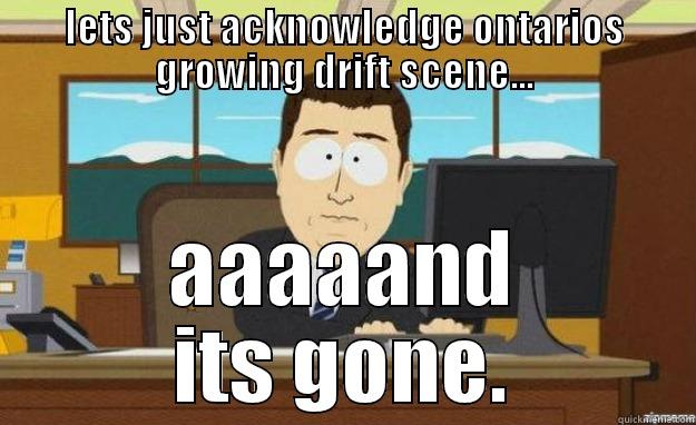 LETS JUST ACKNOWLEDGE ONTARIOS GROWING DRIFT SCENE... AAAAAND ITS GONE. aaaand its gone