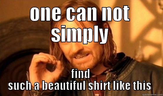 ONE CAN NOT SIMPLY FIND SUCH A BEAUTIFUL SHIRT LIKE THIS  Boromir