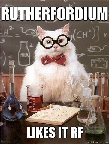 Rutherfordium likes it Rf  Chemistry Cat