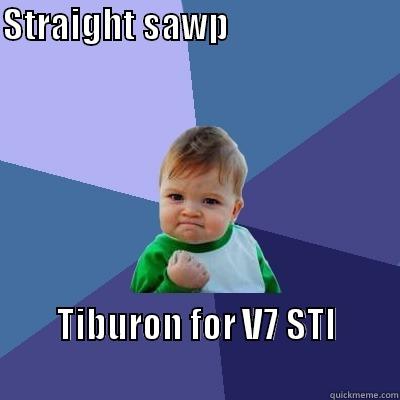 STRAIGHT SAWP                                               TIBURON FOR V7 STI                                                    Success Kid