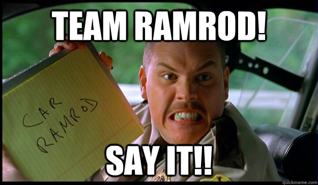 Team Ramrod! SAY IT!! - Team Ramrod! SAY IT!!  car ramrod