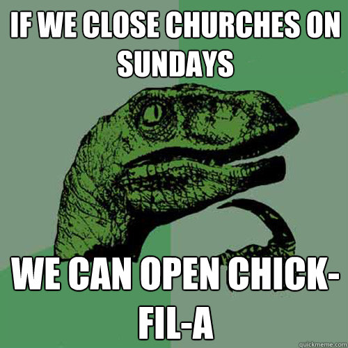 If we close churches on Sundays We can open Chick-fil-A - If we close churches on Sundays We can open Chick-fil-A  Philosoraptor