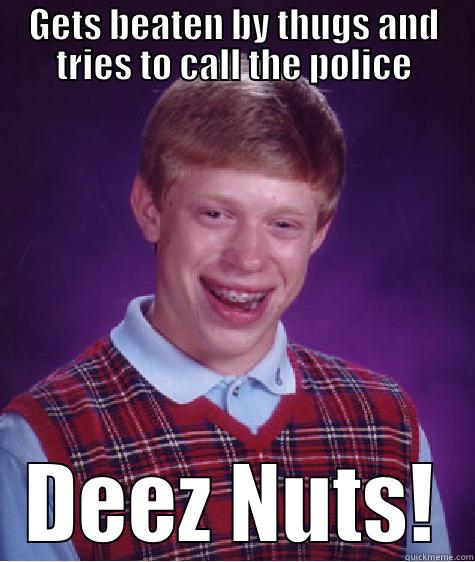 GETS BEATEN BY THUGS AND TRIES TO CALL THE POLICE DEEZ NUTS! Bad Luck Brian